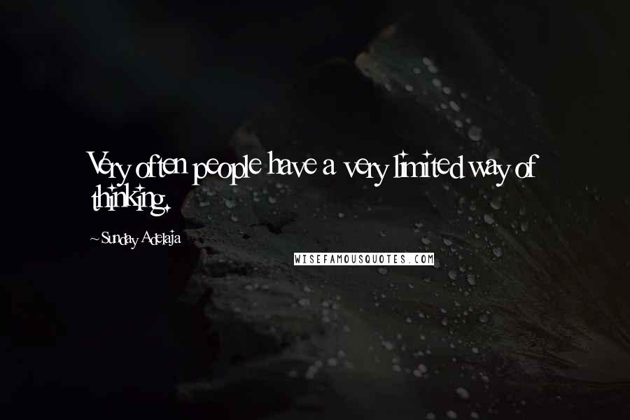 Sunday Adelaja Quotes: Very often people have a very limited way of thinking.