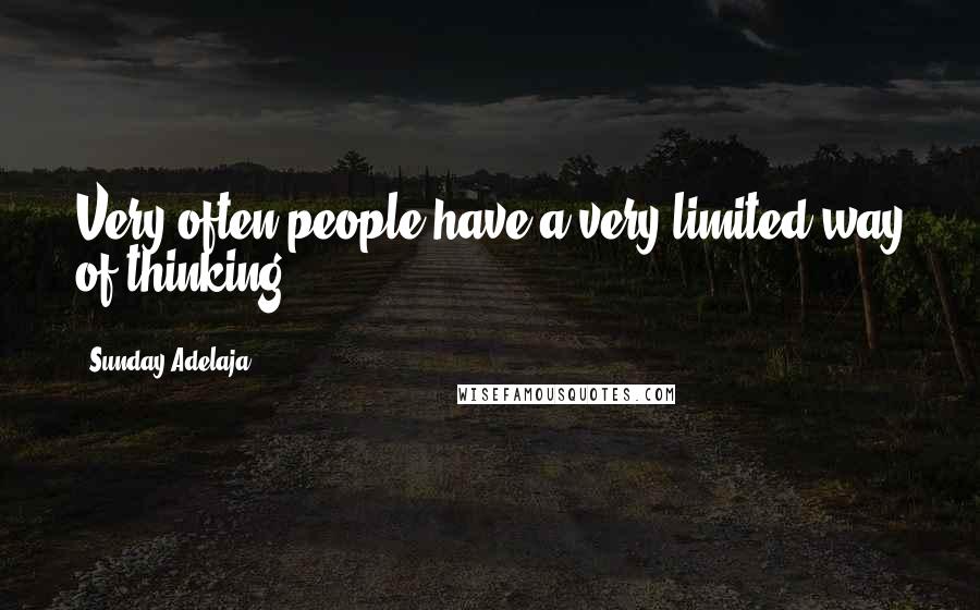 Sunday Adelaja Quotes: Very often people have a very limited way of thinking.