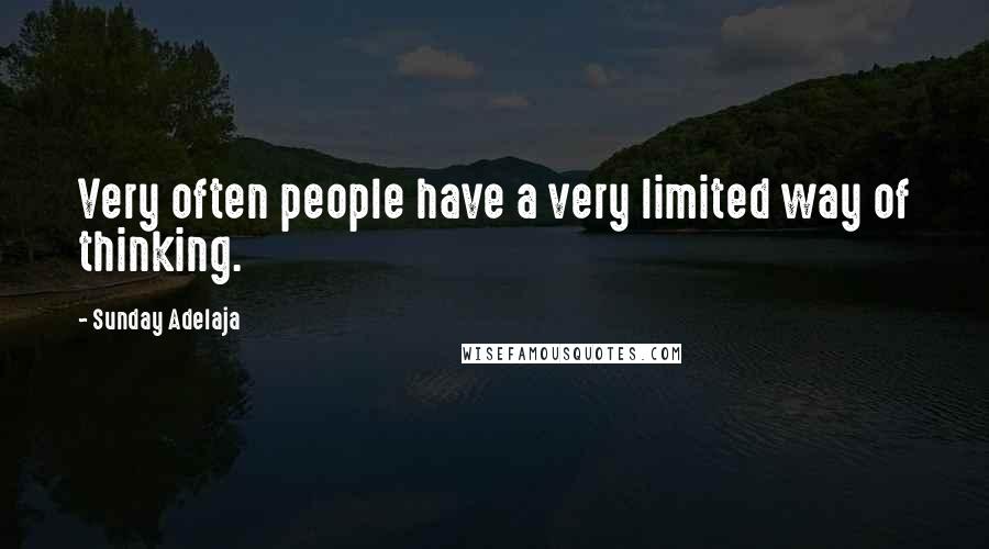 Sunday Adelaja Quotes: Very often people have a very limited way of thinking.