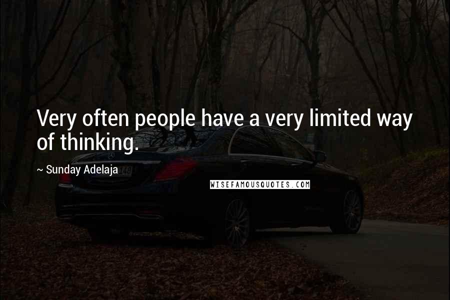 Sunday Adelaja Quotes: Very often people have a very limited way of thinking.