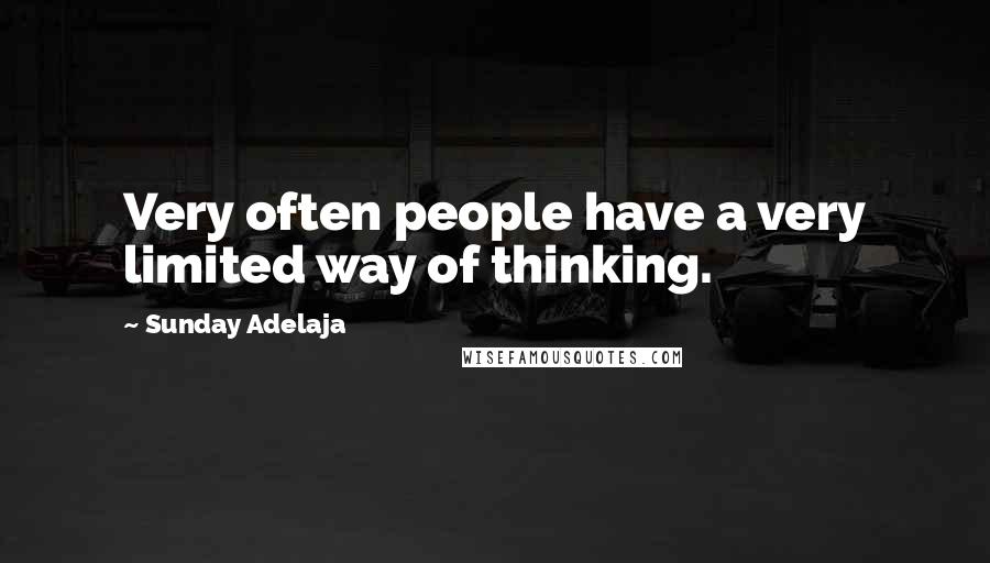 Sunday Adelaja Quotes: Very often people have a very limited way of thinking.