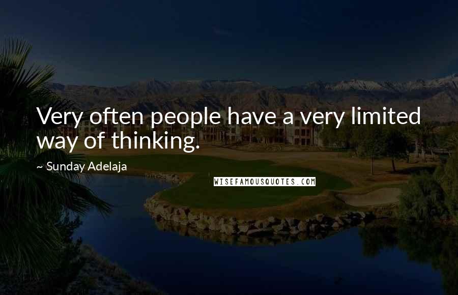 Sunday Adelaja Quotes: Very often people have a very limited way of thinking.