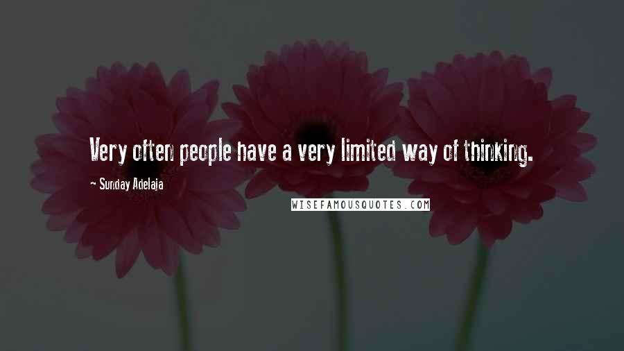 Sunday Adelaja Quotes: Very often people have a very limited way of thinking.