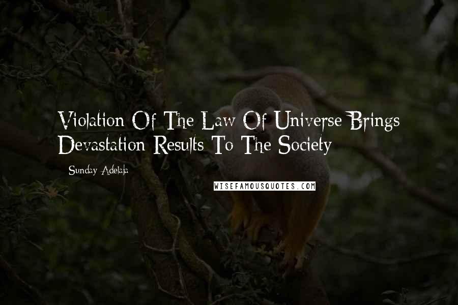 Sunday Adelaja Quotes: Violation Of The Law Of Universe Brings Devastation Results To The Society