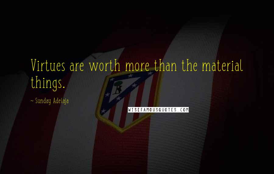 Sunday Adelaja Quotes: Virtues are worth more than the material things.