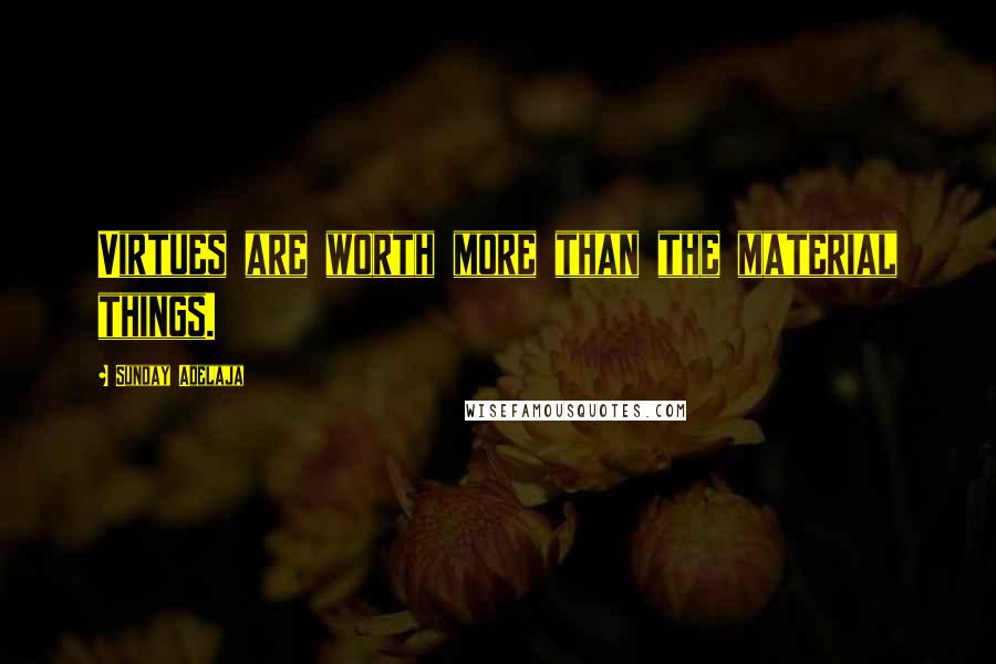 Sunday Adelaja Quotes: Virtues are worth more than the material things.