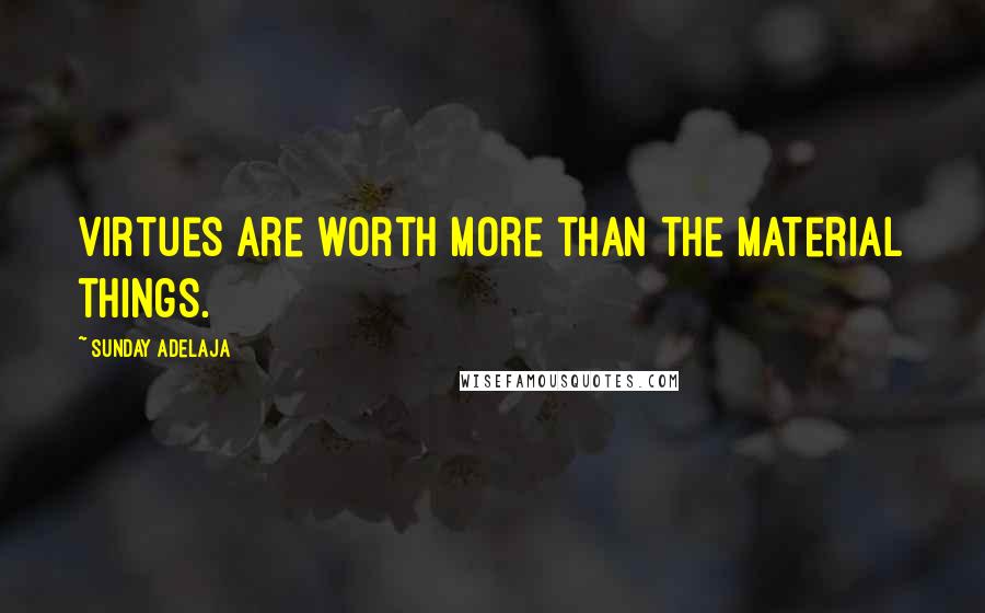 Sunday Adelaja Quotes: Virtues are worth more than the material things.
