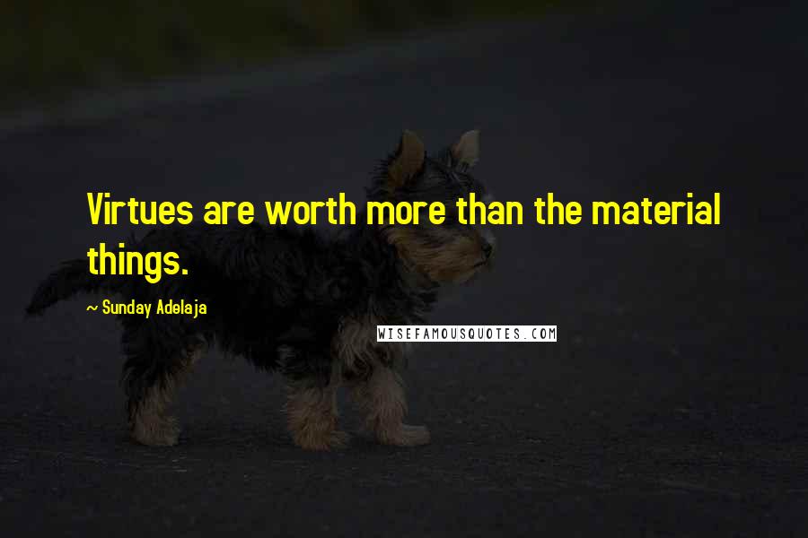 Sunday Adelaja Quotes: Virtues are worth more than the material things.