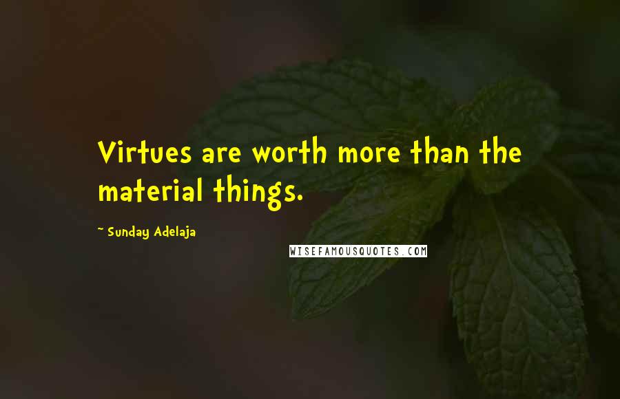 Sunday Adelaja Quotes: Virtues are worth more than the material things.