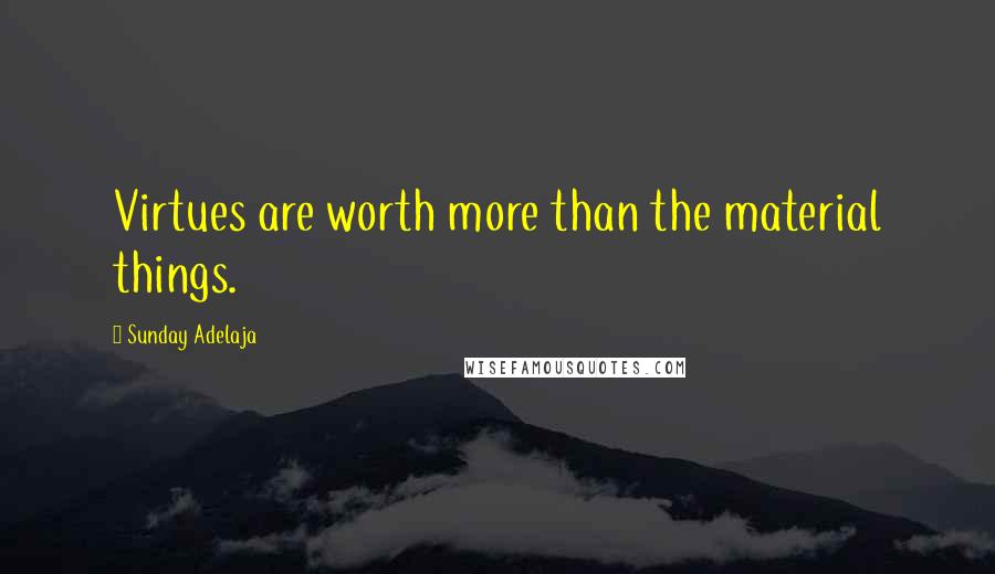 Sunday Adelaja Quotes: Virtues are worth more than the material things.