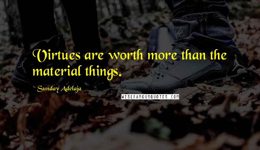 Sunday Adelaja Quotes: Virtues are worth more than the material things.
