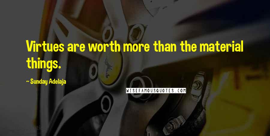 Sunday Adelaja Quotes: Virtues are worth more than the material things.