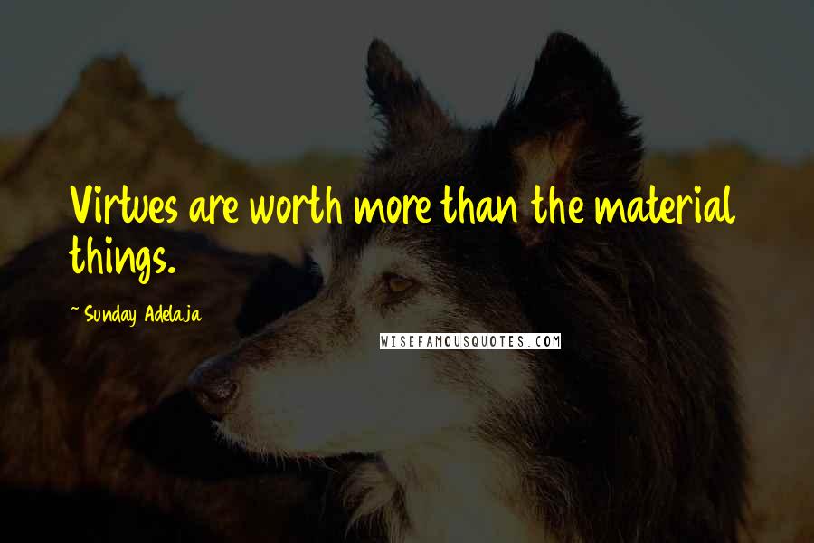 Sunday Adelaja Quotes: Virtues are worth more than the material things.