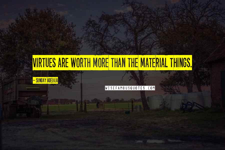 Sunday Adelaja Quotes: Virtues are worth more than the material things.