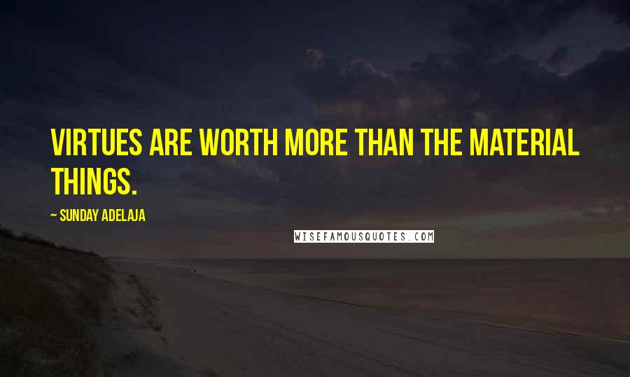 Sunday Adelaja Quotes: Virtues are worth more than the material things.