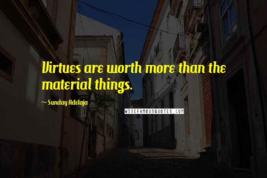Sunday Adelaja Quotes: Virtues are worth more than the material things.