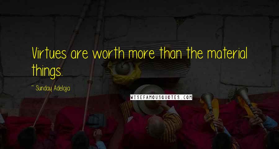 Sunday Adelaja Quotes: Virtues are worth more than the material things.