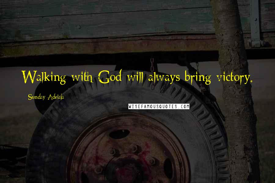 Sunday Adelaja Quotes: Walking with God will always bring victory.