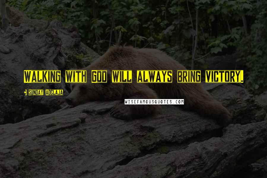 Sunday Adelaja Quotes: Walking with God will always bring victory.