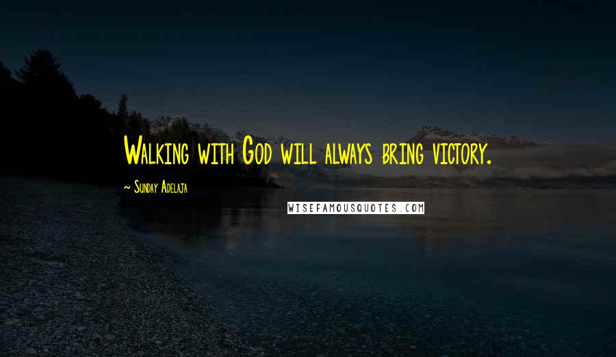 Sunday Adelaja Quotes: Walking with God will always bring victory.