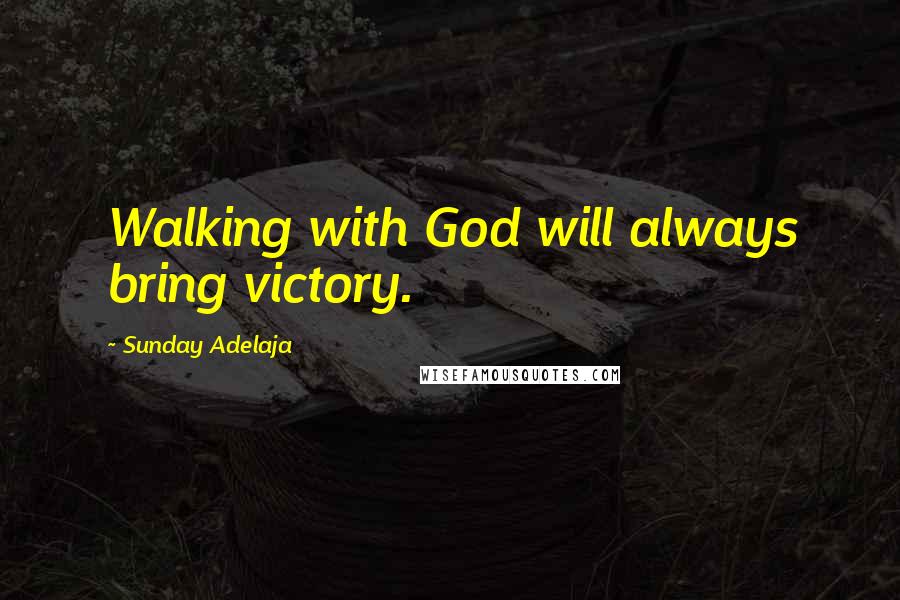 Sunday Adelaja Quotes: Walking with God will always bring victory.