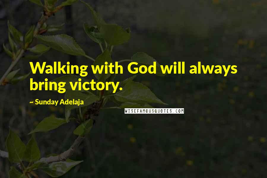 Sunday Adelaja Quotes: Walking with God will always bring victory.