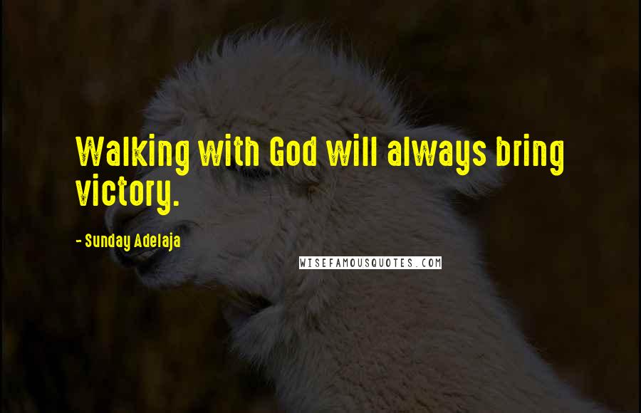 Sunday Adelaja Quotes: Walking with God will always bring victory.