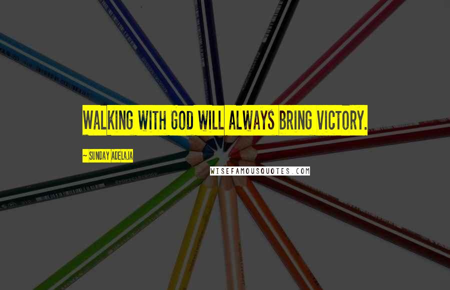 Sunday Adelaja Quotes: Walking with God will always bring victory.