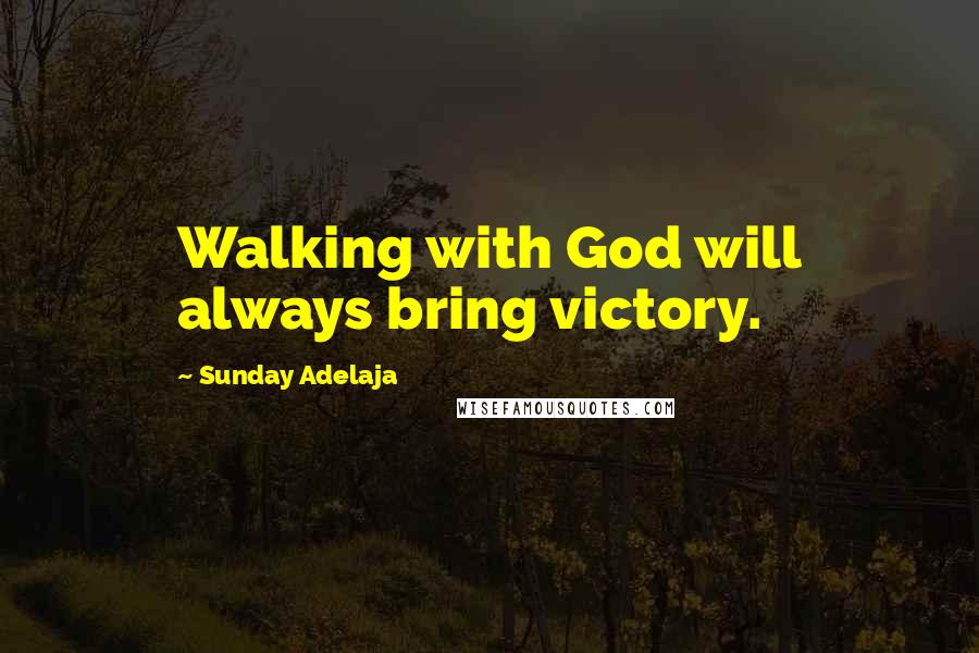 Sunday Adelaja Quotes: Walking with God will always bring victory.