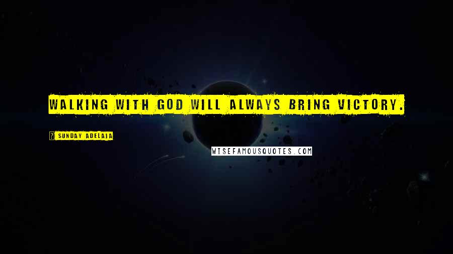 Sunday Adelaja Quotes: Walking with God will always bring victory.