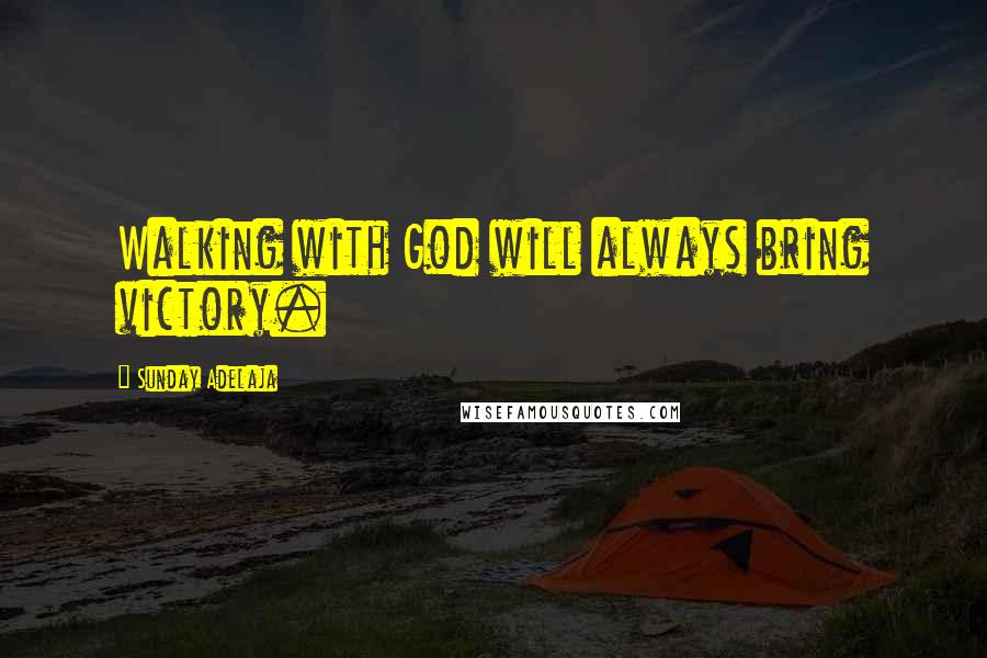 Sunday Adelaja Quotes: Walking with God will always bring victory.