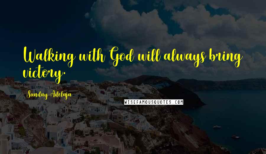 Sunday Adelaja Quotes: Walking with God will always bring victory.