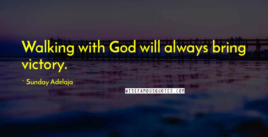 Sunday Adelaja Quotes: Walking with God will always bring victory.