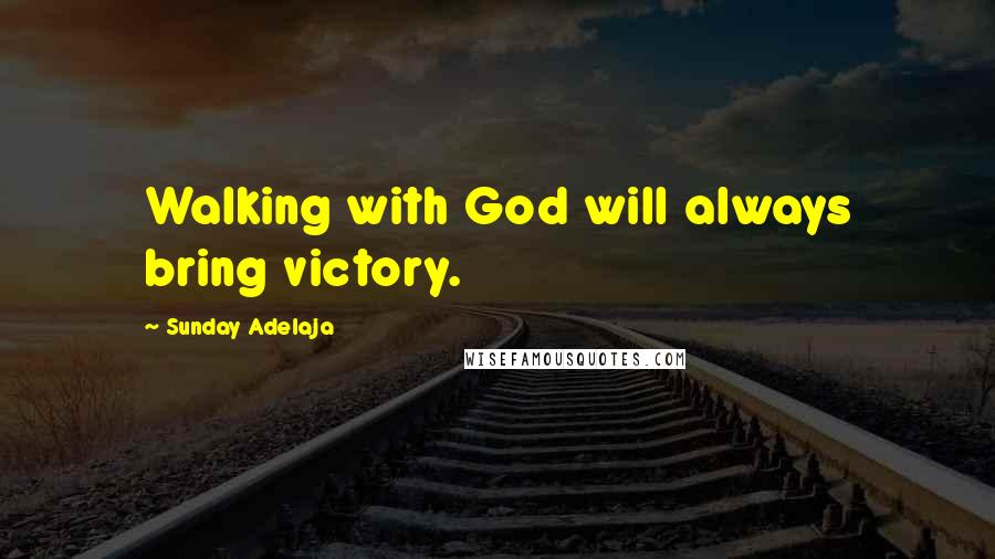 Sunday Adelaja Quotes: Walking with God will always bring victory.