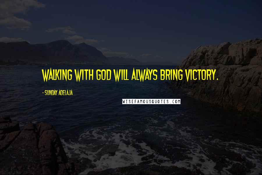 Sunday Adelaja Quotes: Walking with God will always bring victory.