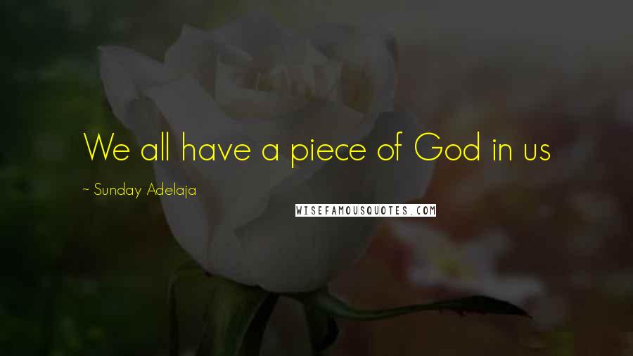 Sunday Adelaja Quotes: We all have a piece of God in us