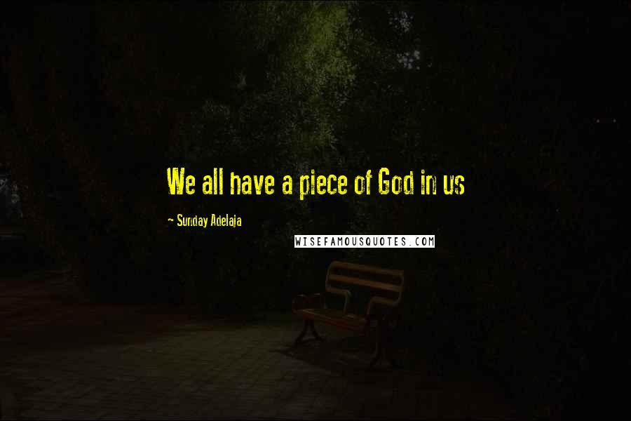 Sunday Adelaja Quotes: We all have a piece of God in us