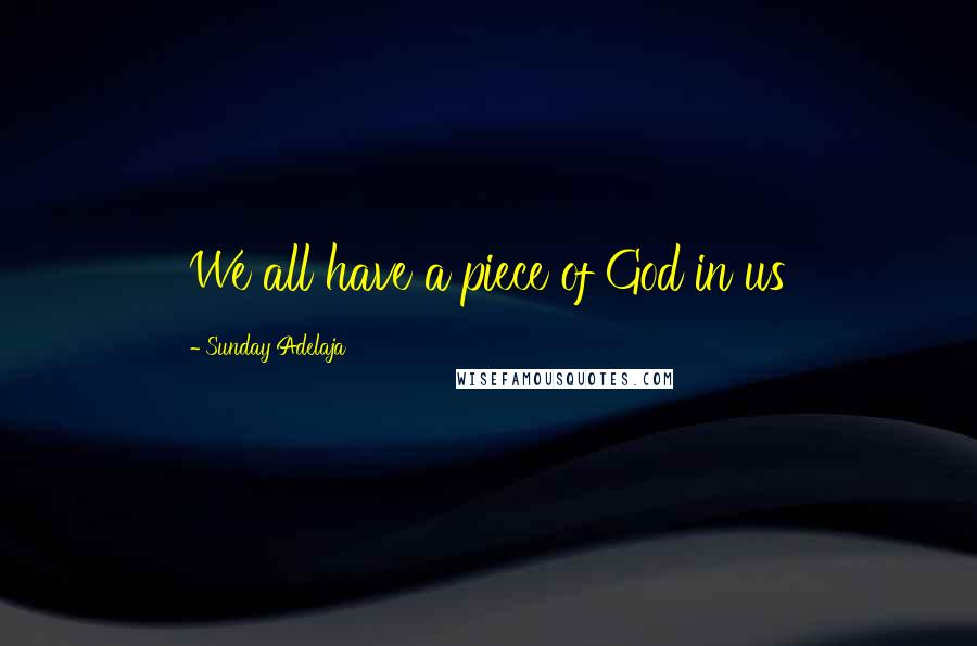 Sunday Adelaja Quotes: We all have a piece of God in us