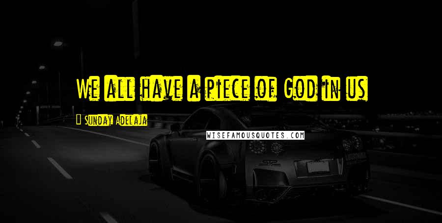 Sunday Adelaja Quotes: We all have a piece of God in us