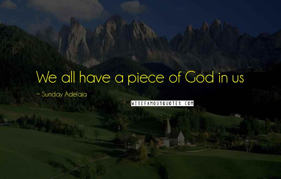 Sunday Adelaja Quotes: We all have a piece of God in us