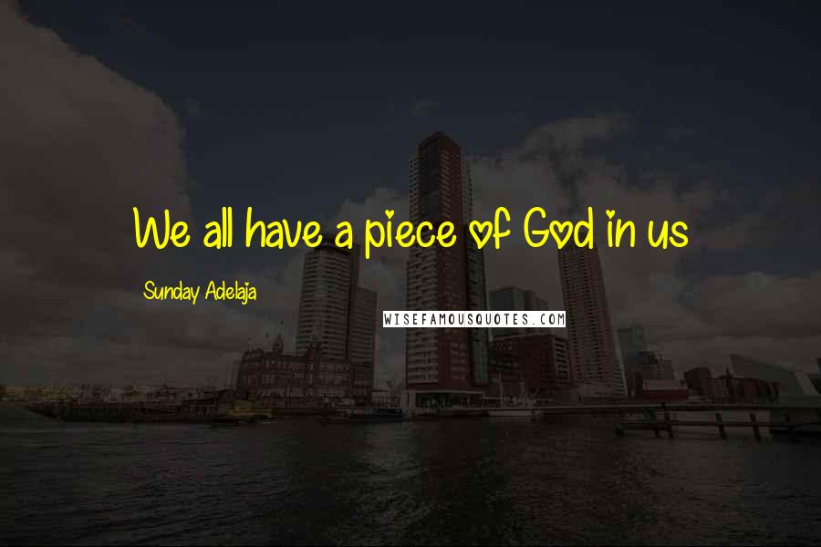 Sunday Adelaja Quotes: We all have a piece of God in us