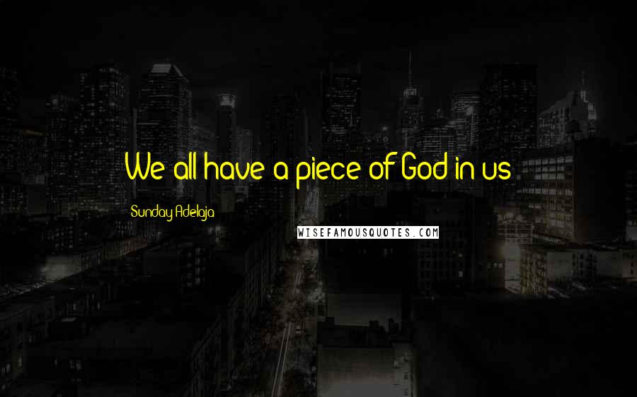Sunday Adelaja Quotes: We all have a piece of God in us