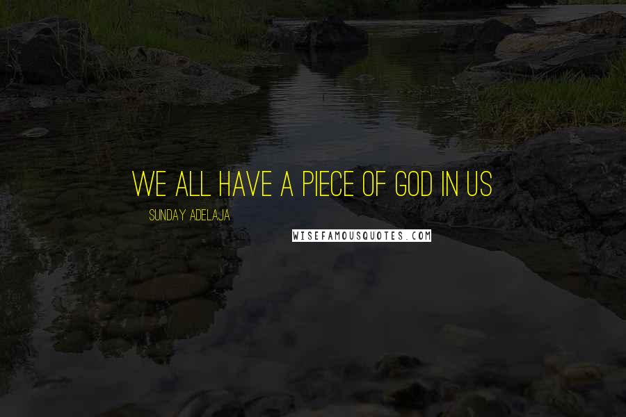 Sunday Adelaja Quotes: We all have a piece of God in us