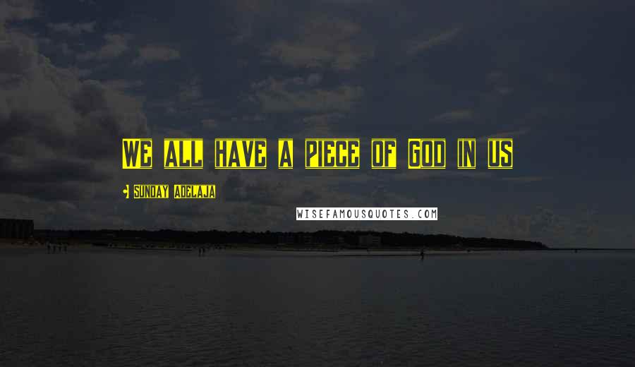Sunday Adelaja Quotes: We all have a piece of God in us