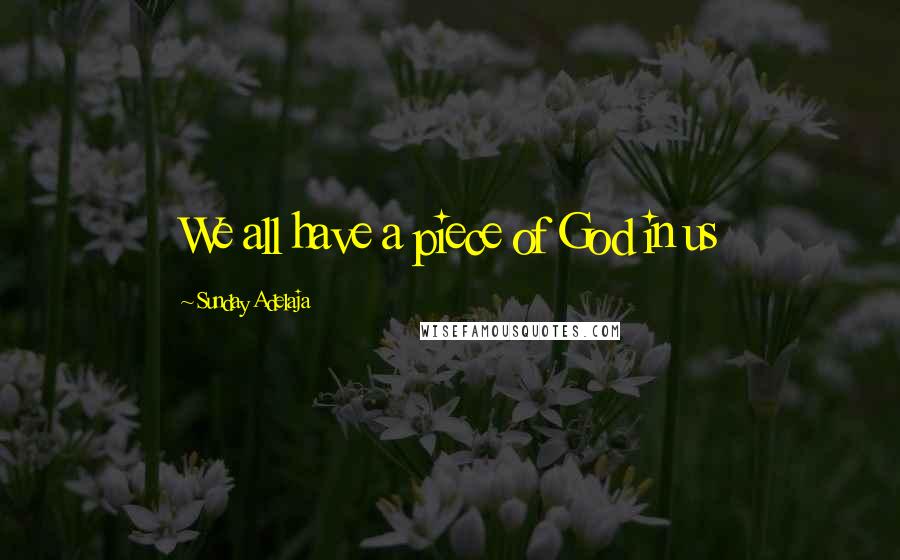Sunday Adelaja Quotes: We all have a piece of God in us