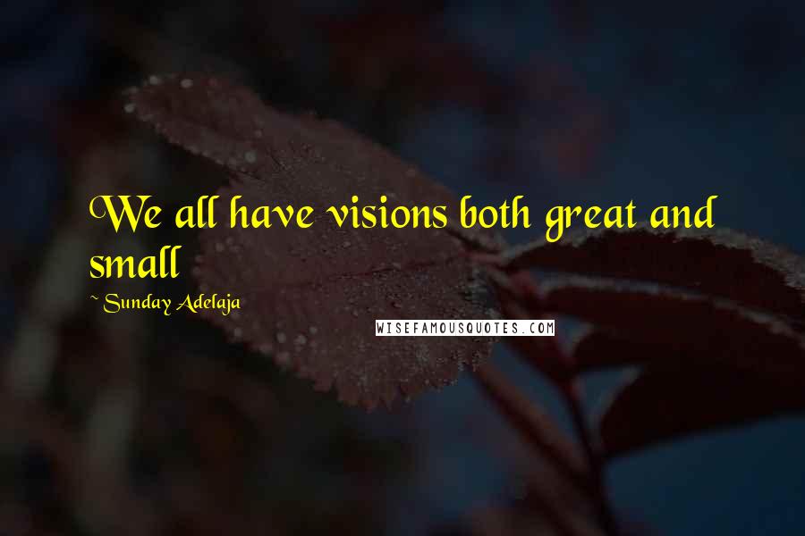 Sunday Adelaja Quotes: We all have visions both great and small