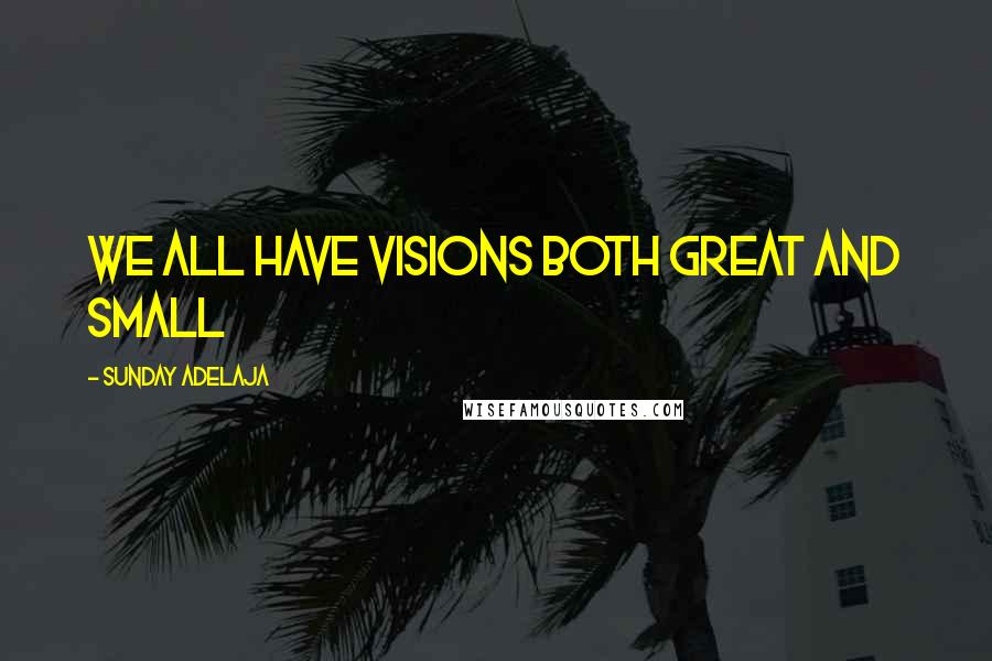 Sunday Adelaja Quotes: We all have visions both great and small