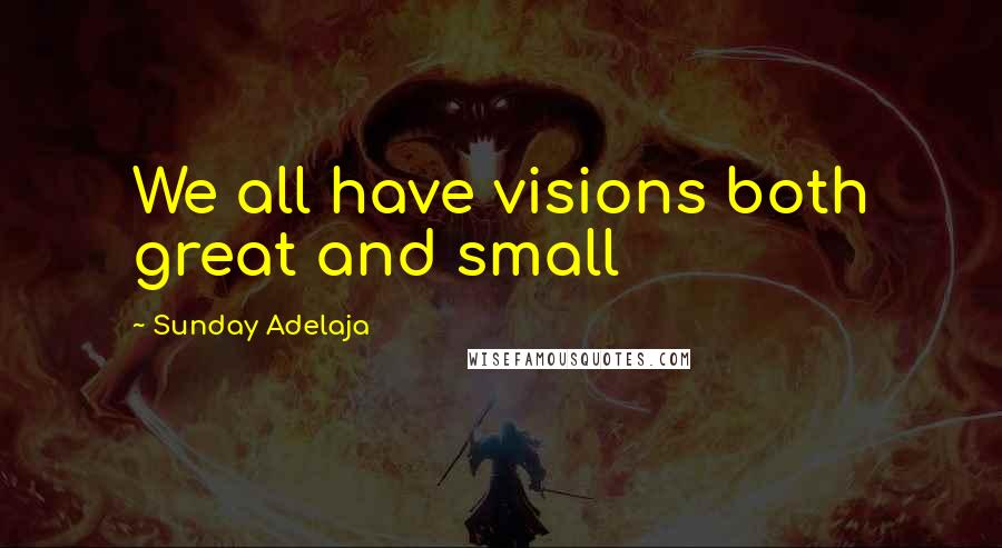 Sunday Adelaja Quotes: We all have visions both great and small