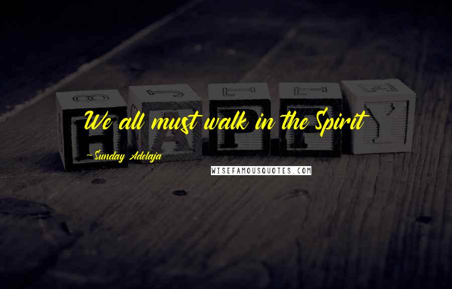 Sunday Adelaja Quotes: We all must walk in the Spirit