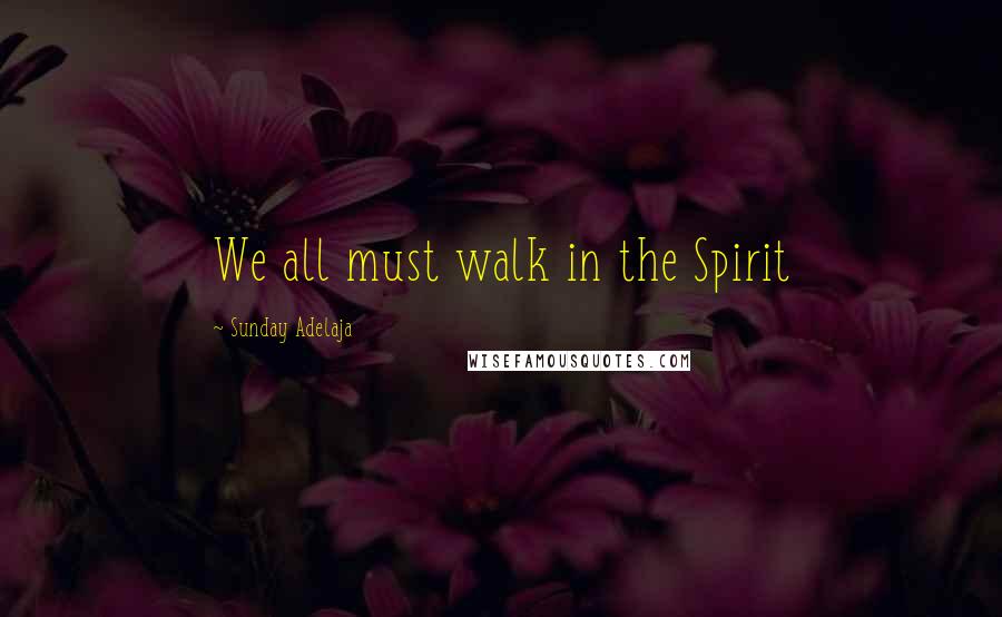 Sunday Adelaja Quotes: We all must walk in the Spirit
